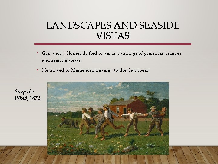 LANDSCAPES AND SEASIDE VISTAS • Gradually, Homer drifted towards paintings of grand landscapes and