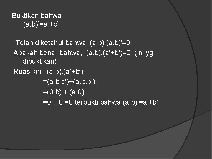 Buktikan bahwa (a. b)’=a’+b’ Telah diketahui bahwa’ (a. b)’=0 Apakah benar bahwa, (a. b).