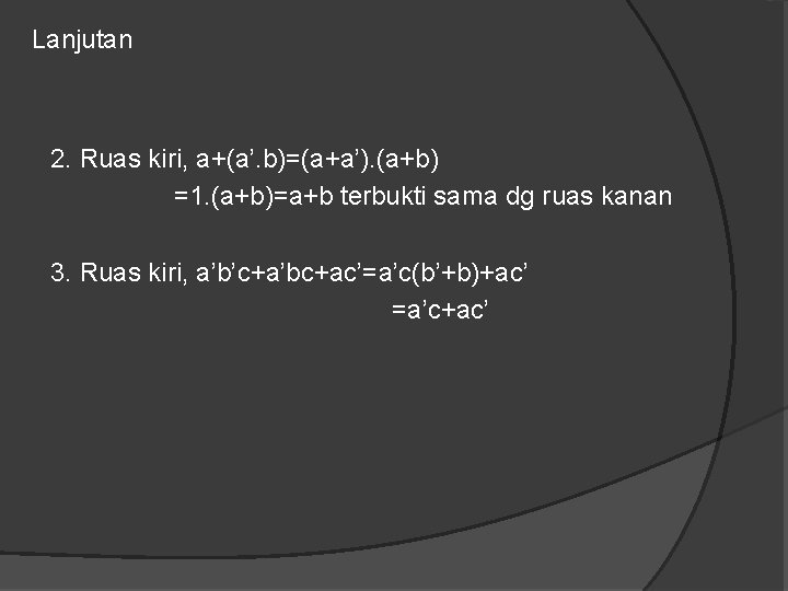 Lanjutan 2. Ruas kiri, a+(a’. b)=(a+a’). (a+b) =1. (a+b)=a+b terbukti sama dg ruas kanan