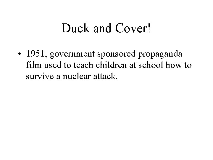 Duck and Cover! • 1951, government sponsored propaganda film used to teach children at
