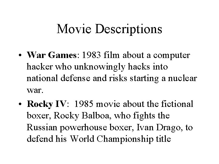 Movie Descriptions • War Games: 1983 film about a computer hacker who unknowingly hacks