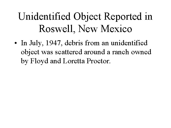 Unidentified Object Reported in Roswell, New Mexico • In July, 1947, debris from an