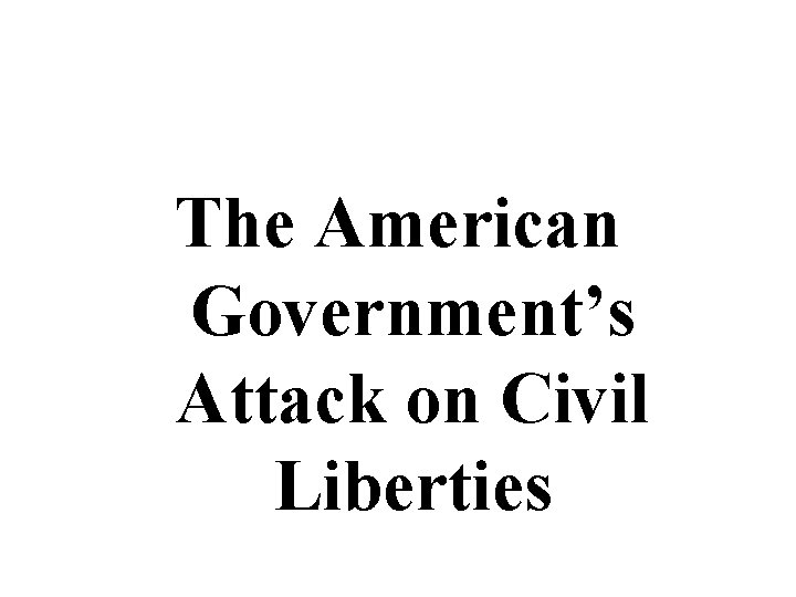 The American Government’s Attack on Civil Liberties 