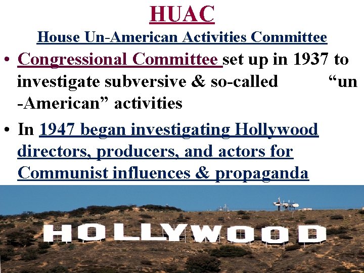 HUAC House Un-American Activities Committee • Congressional Committee set up in 1937 to investigate