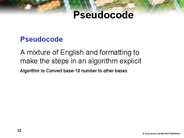 Pseudocode A mixture of English and formatting to make the steps in an algorithm Pseudocode A mixture of English and formatting to make the steps in an algorithm