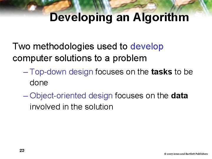 Developing an Algorithm Two methodologies used to develop computer solutions to a problem – Developing an Algorithm Two methodologies used to develop computer solutions to a problem –