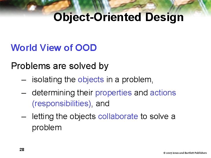 Object-Oriented Design World View of OOD Problems are solved by – isolating the objects Object-Oriented Design World View of OOD Problems are solved by – isolating the objects