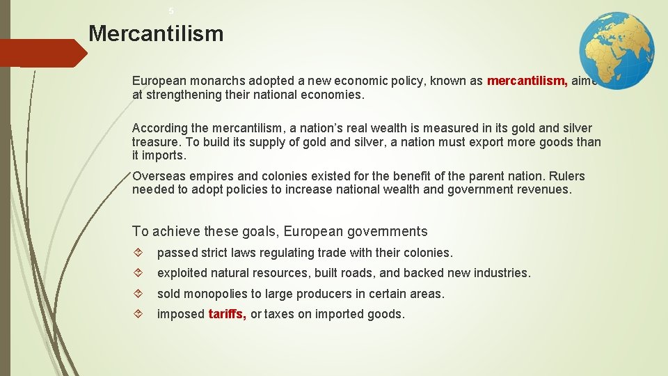 5 Mercantilism European monarchs adopted a new economic policy, known as mercantilism, aimed at