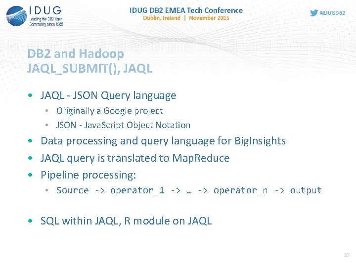 DB 2 and Hadoop JAQL_SUBMIT(), JAQL • JAQL - JSON Query language • Originally