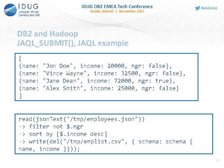 DB 2 and Hadoop JAQL_SUBMIT(), JAQL example [ {name: ] "Jon Doe", income: 20000,