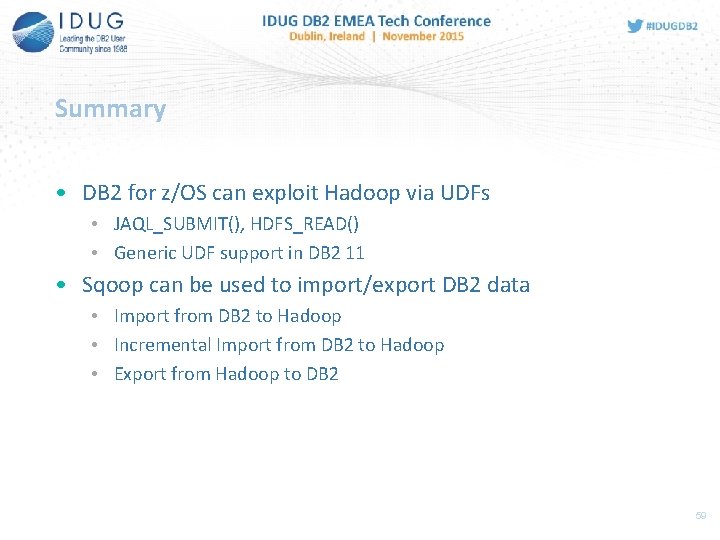 Summary • DB 2 for z/OS can exploit Hadoop via UDFs • JAQL_SUBMIT(), HDFS_READ()