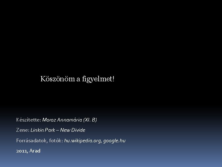 Köszönöm a figyelmet! Készítette: Moroz Annamária (XI. B) Zene: Linkin Park – New Divide Köszönöm a figyelmet! Készítette: Moroz Annamária (XI. B) Zene: Linkin Park – New Divide