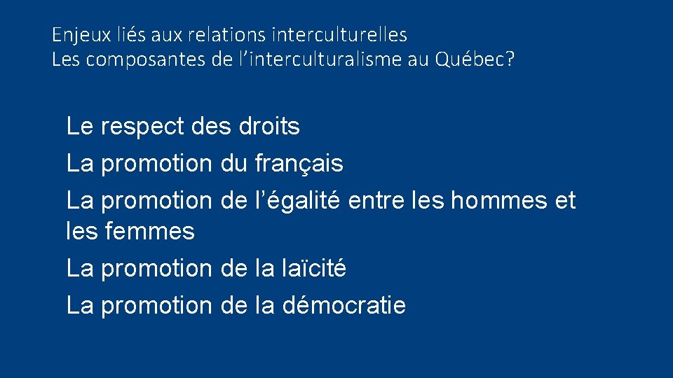 Enjeux liés aux relations interculturelles Les composantes de l’interculturalisme au Québec? Le respect des