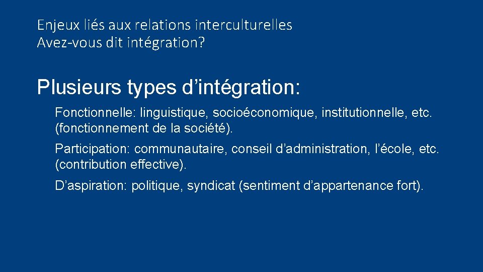 Enjeux liés aux relations interculturelles Avez-vous dit intégration? Plusieurs types d’intégration: Fonctionnelle: linguistique, socioéconomique,