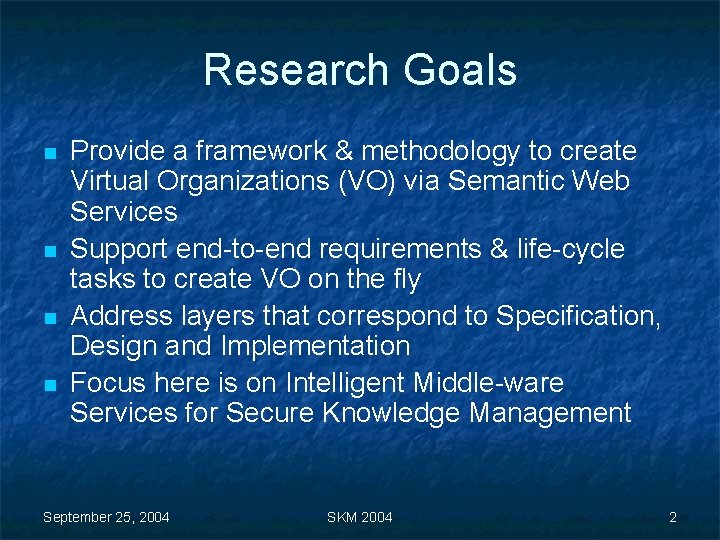 Research Goals n n Provide a framework & methodology to create Virtual Organizations (VO)