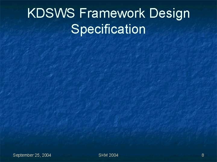 KDSWS Framework Design Specification September 25, 2004 SKM 2004 8 