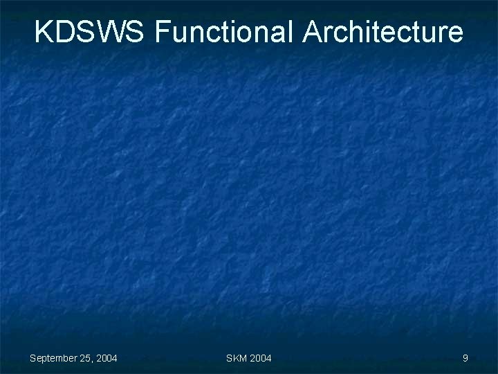 KDSWS Functional Architecture September 25, 2004 SKM 2004 9 