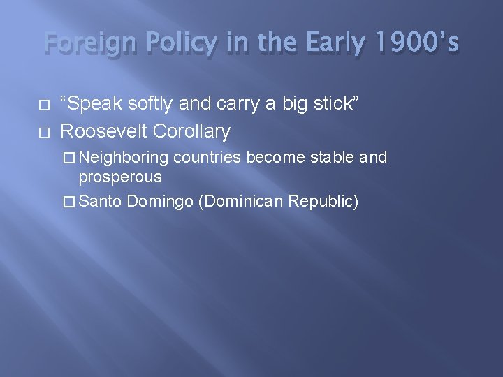 Foreign Policy in the Early 1900’s � � “Speak softly and carry a big