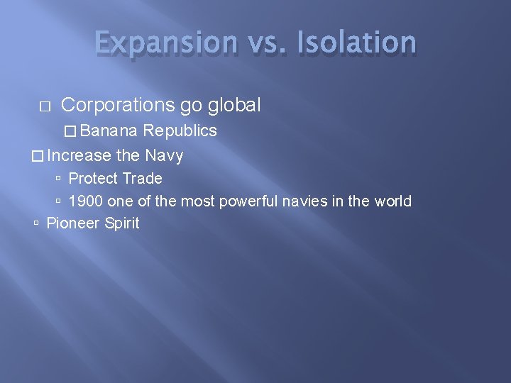 Expansion vs. Isolation � Corporations go global � Banana Republics � Increase the Navy
