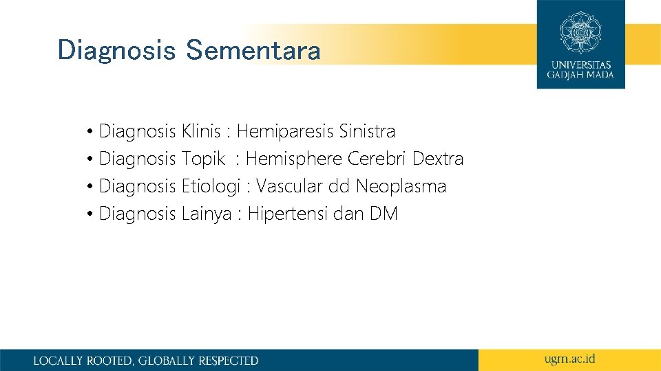 Diagnosis Sementara • Diagnosis Klinis : Hemiparesis Sinistra • Diagnosis Topik : Hemisphere Cerebri