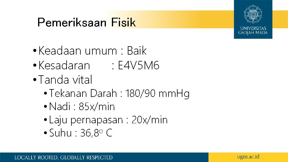 Pemeriksaan Fisik • Keadaan umum : Baik • Kesadaran : E 4 V 5