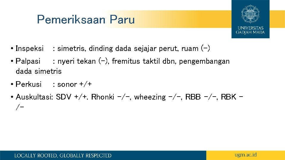 Pemeriksaan Paru • Inspeksi : simetris, dinding dada sejajar perut, ruam (-) • Palpasi