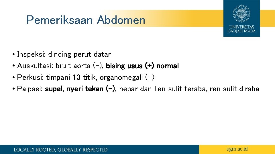 Pemeriksaan Abdomen • Inspeksi: dinding perut datar • Auskultasi: bruit aorta (-), bising usus