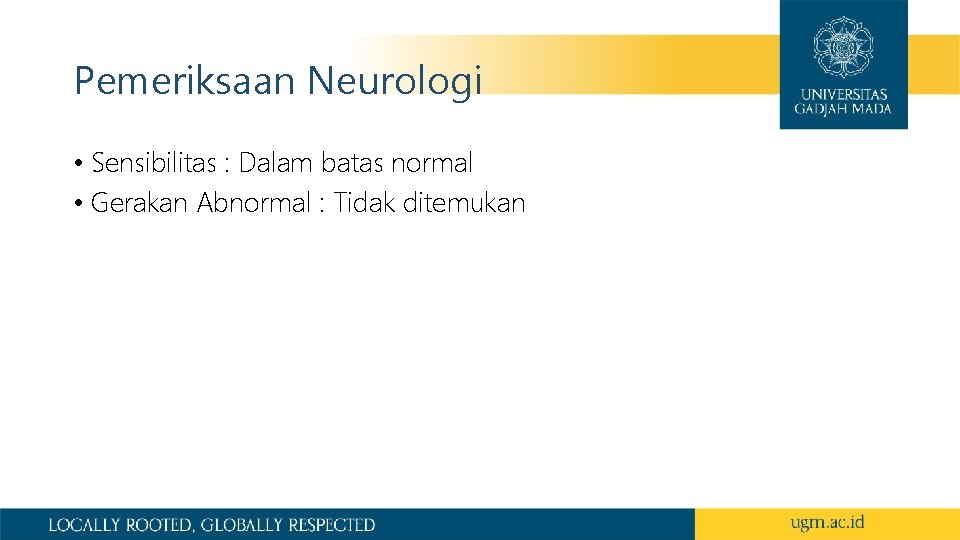 Pemeriksaan Neurologi • Sensibilitas : Dalam batas normal • Gerakan Abnormal : Tidak ditemukan