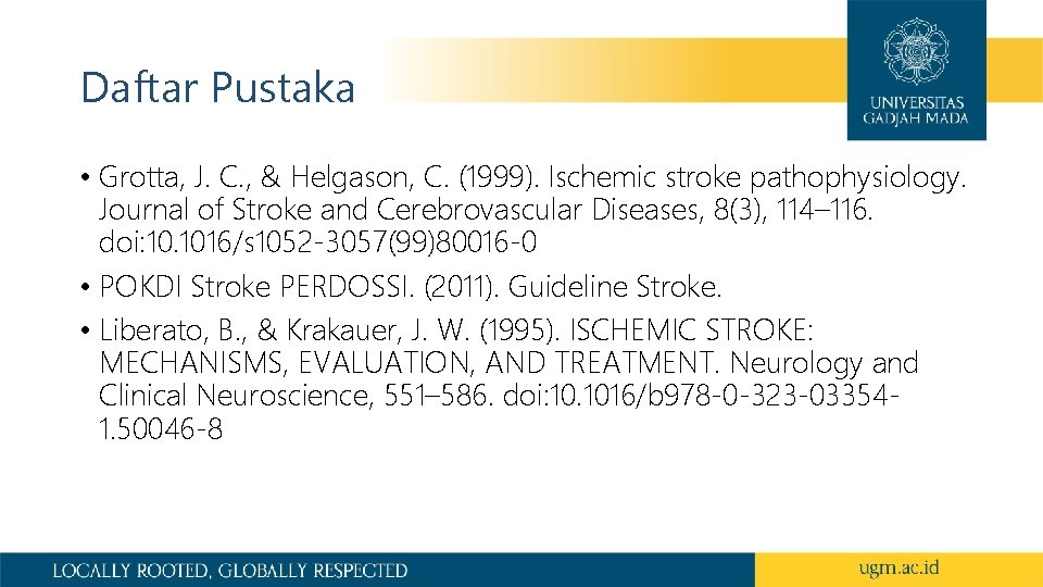 Daftar Pustaka • Grotta, J. C. , & Helgason, C. (1999). Ischemic stroke pathophysiology.