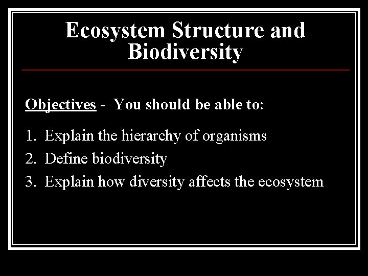 Ecosystem Structure and Biodiversity Objectives - You should be able to: 1. Explain the