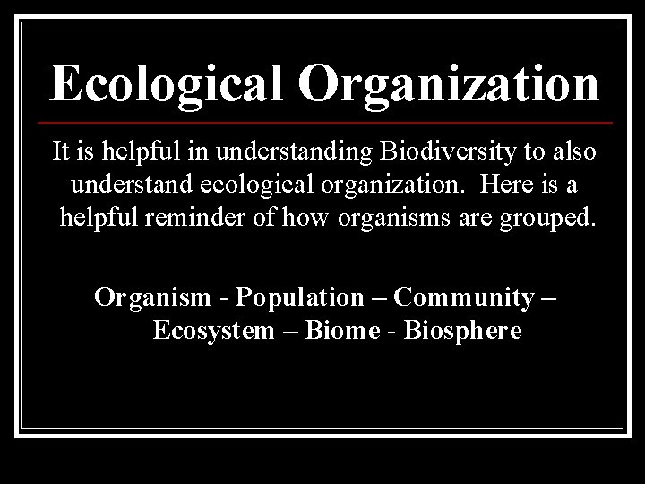 Ecological Organization It is helpful in understanding Biodiversity to also understand ecological organization. Here