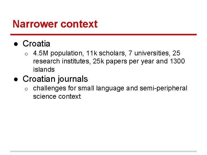 Narrower context ● Croatia o 4. 5 M population, 11 k scholars, 7 universities,