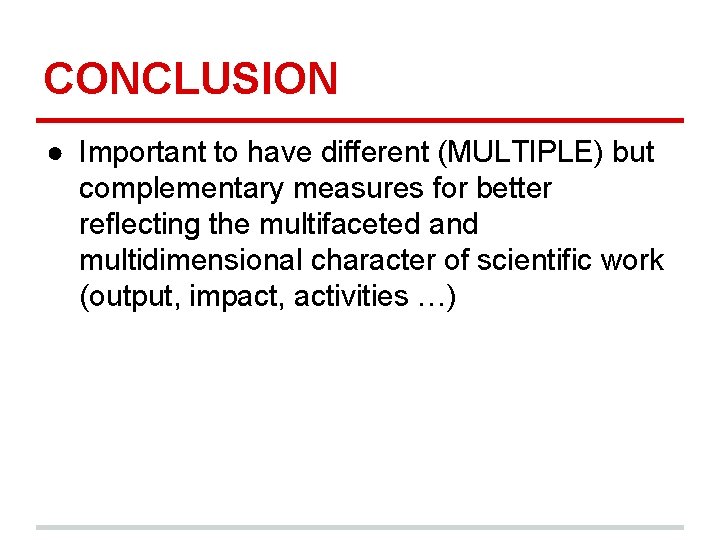 CONCLUSION ● Important to have different (MULTIPLE) but complementary measures for better reflecting the