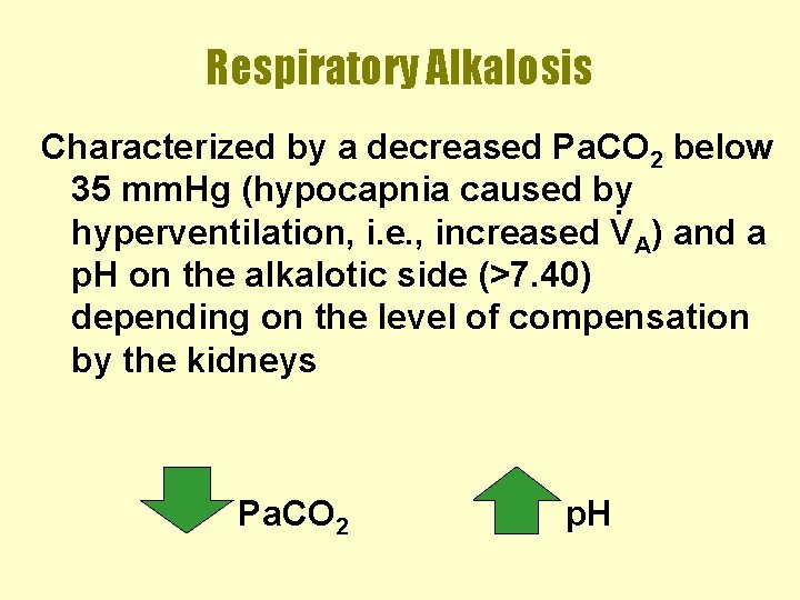 Respiratory Alkalosis Characterized by a decreased Pa. CO 2 below 35 mm. Hg (hypocapnia