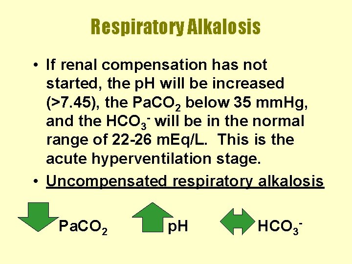 Respiratory Alkalosis • If renal compensation has not started, the p. H will be