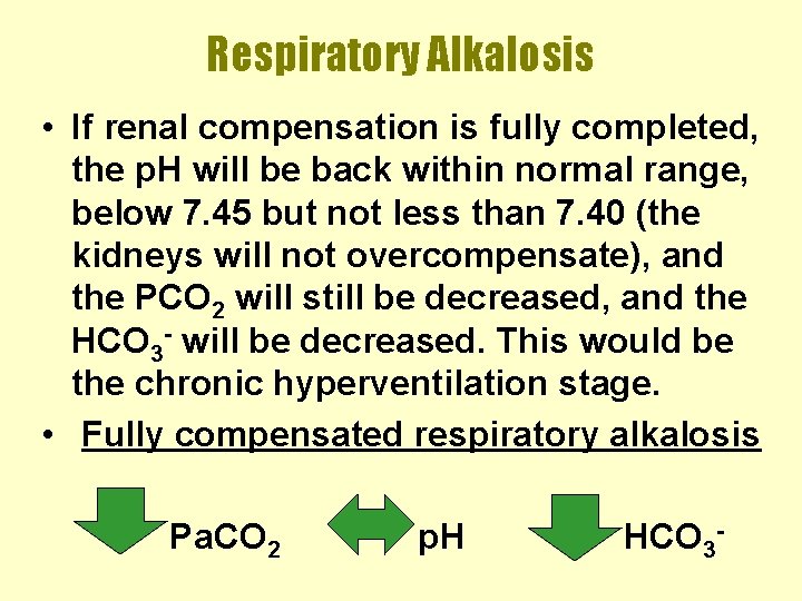 Respiratory Alkalosis • If renal compensation is fully completed, the p. H will be