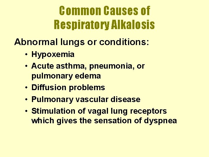 Common Causes of Respiratory Alkalosis Abnormal lungs or conditions: • Hypoxemia • Acute asthma,