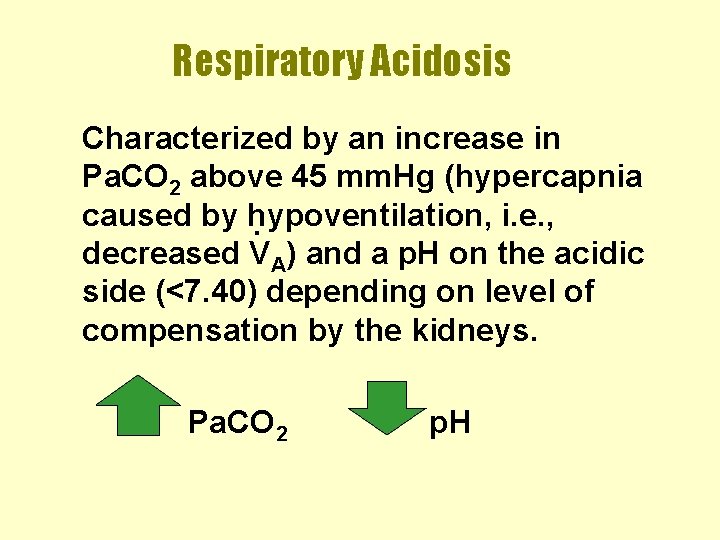 Respiratory Acidosis Characterized by an increase in Pa. CO 2 above 45 mm. Hg