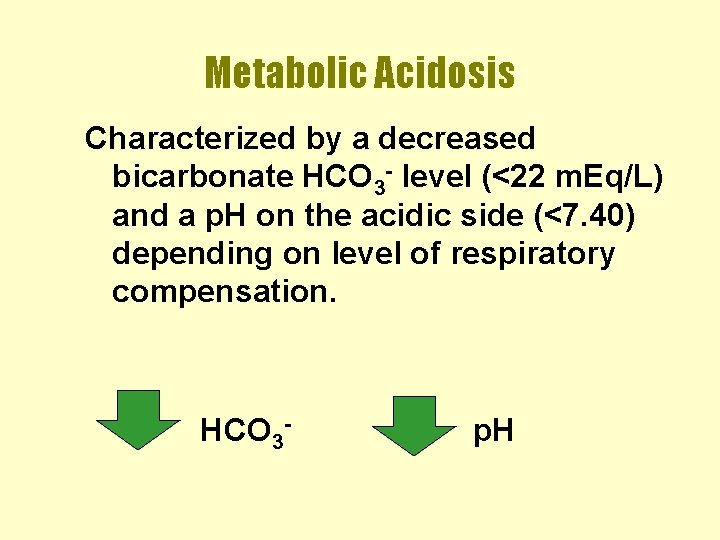Metabolic Acidosis Characterized by a decreased bicarbonate HCO 3 - level (<22 m. Eq/L)