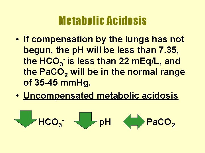 Metabolic Acidosis • If compensation by the lungs has not begun, the p. H