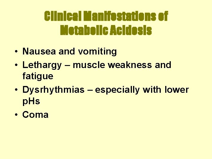 Clinical Manifestations of Metabolic Acidosis • Nausea and vomiting • Lethargy – muscle weakness
