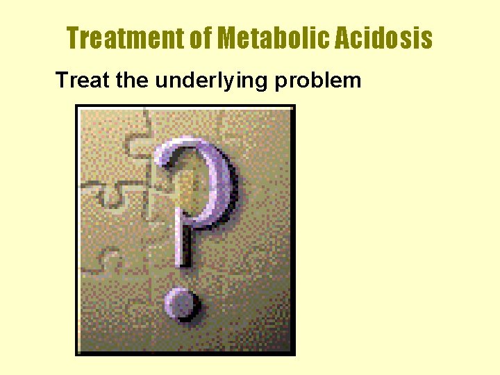 Treatment of Metabolic Acidosis Treat the underlying problem 