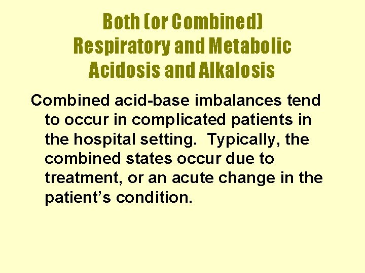 Both (or Combined) Respiratory and Metabolic Acidosis and Alkalosis Combined acid-base imbalances tend to