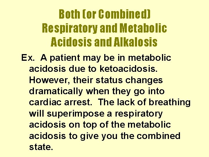 Both (or Combined) Respiratory and Metabolic Acidosis and Alkalosis Ex. A patient may be