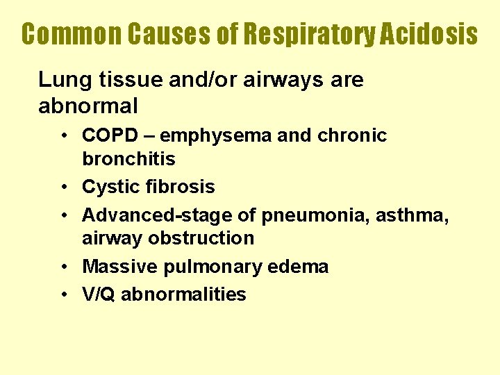 Common Causes of Respiratory Acidosis Lung tissue and/or airways are abnormal • COPD –