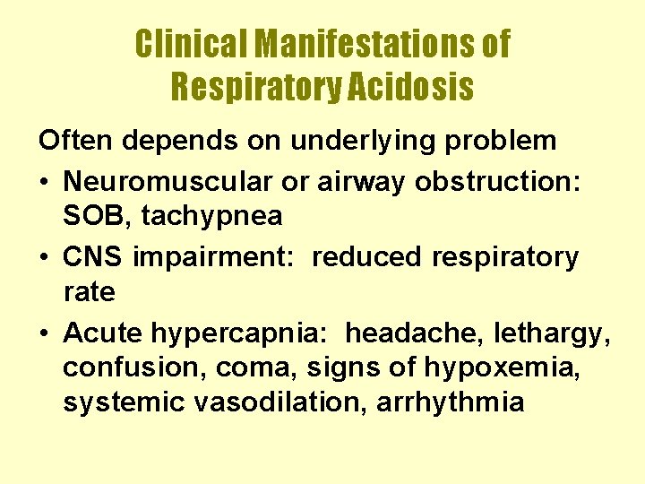 Clinical Manifestations of Respiratory Acidosis Often depends on underlying problem • Neuromuscular or airway