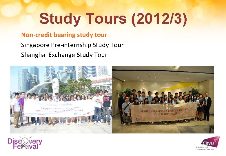 Study Tours (2012/3) Non-credit bearing study tour Singapore Pre-internship Study Tour Shanghai Exchange Study