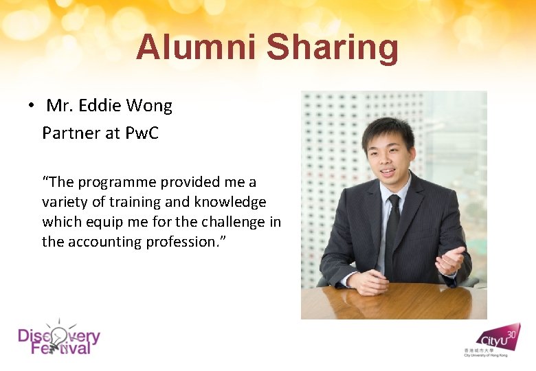 Alumni Sharing • Mr. Eddie Wong Partner at Pw. C “The programme provided me