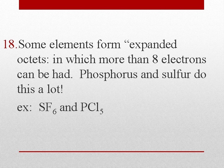 18. Some elements form “expanded octets: in which more than 8 electrons can be