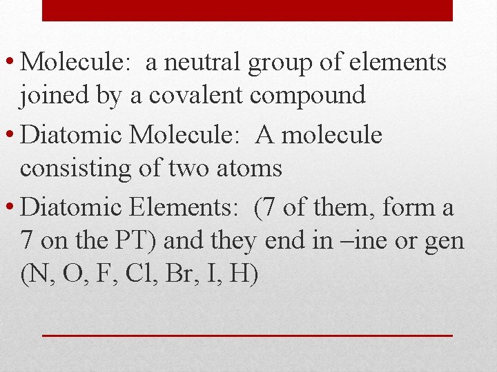  • Molecule: a neutral group of elements joined by a covalent compound •